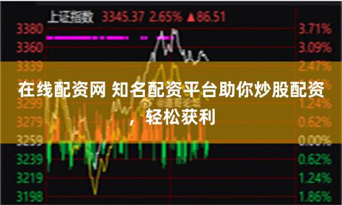 在線配資網 知名配資平臺助你炒股配資，輕松獲利