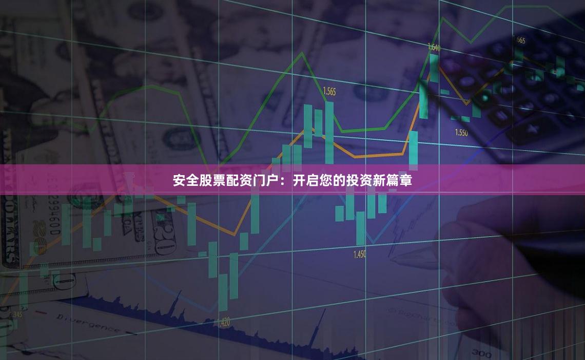 安全股票配資門戶：開啟您的投資新篇章
