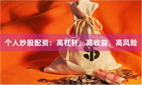 個人炒股配資：高杠桿，高收益，高風險