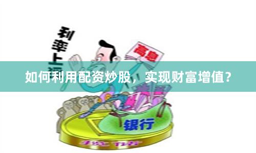 如何利用配資炒股，實(shí)現(xiàn)財(cái)富增值？